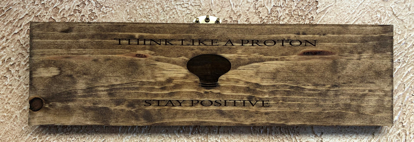 Think Like a Proton and Stay Positive Sign (16in x 4.5in)